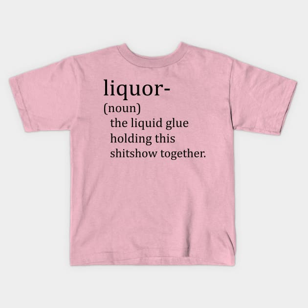 Liquor (Noun) The Glue Holding This 2020 Shit Show Together Kids T-Shirt by Shop design